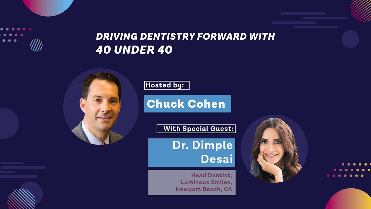 Driving Dentistry Forward with 40 Under 40 Hosted by: Chuck Cohen with Special Guest Dr. Dimple Desai